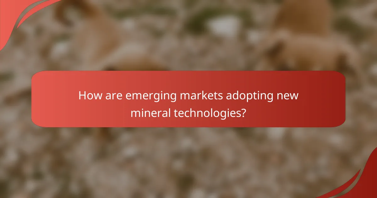 How are emerging markets adopting new mineral technologies?