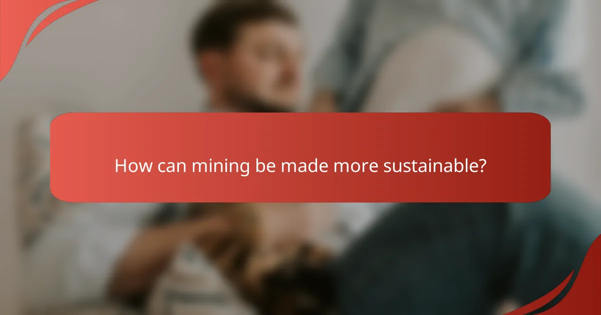 How can mining be made more sustainable?