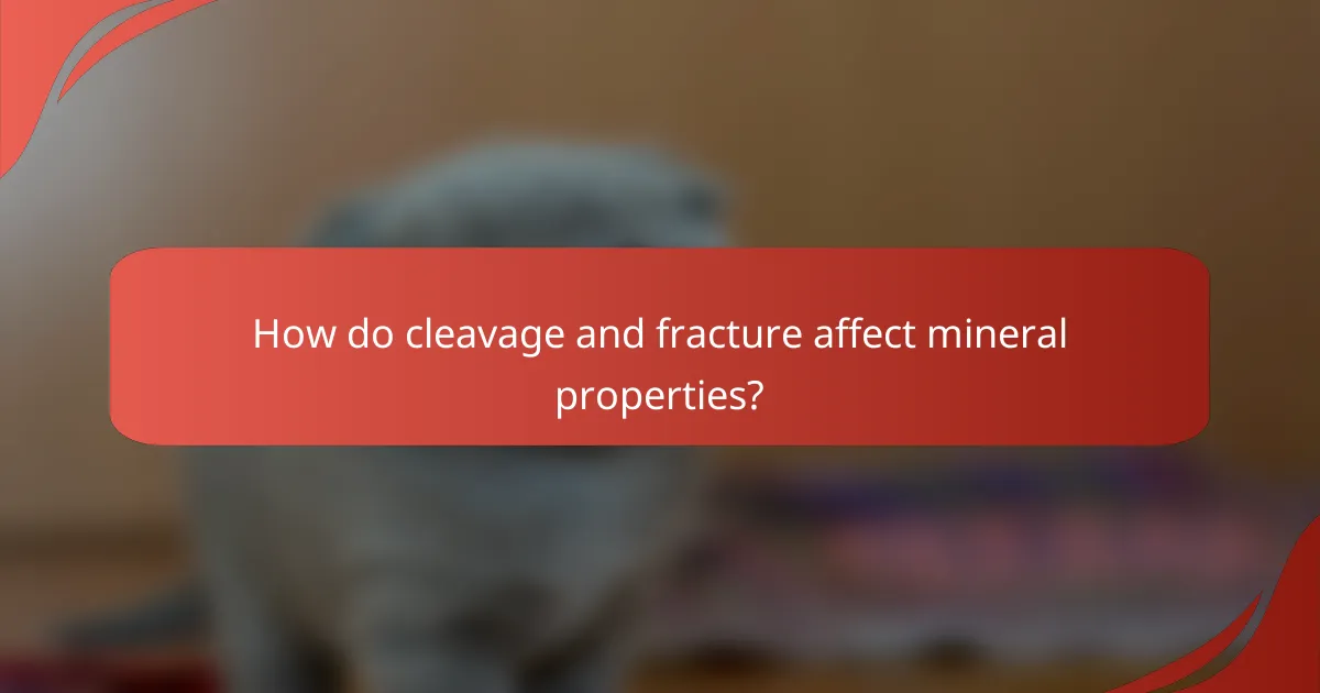 How do cleavage and fracture affect mineral properties?
