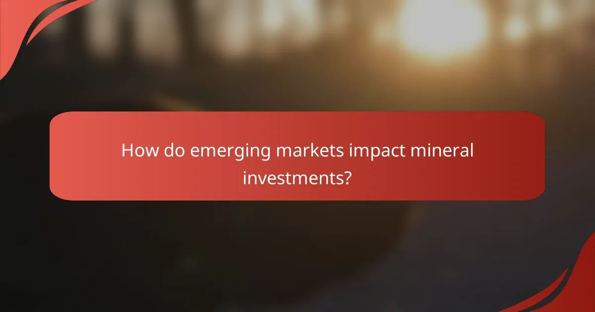 How do emerging markets impact mineral investments?