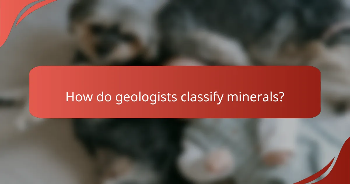 How do geologists classify minerals?