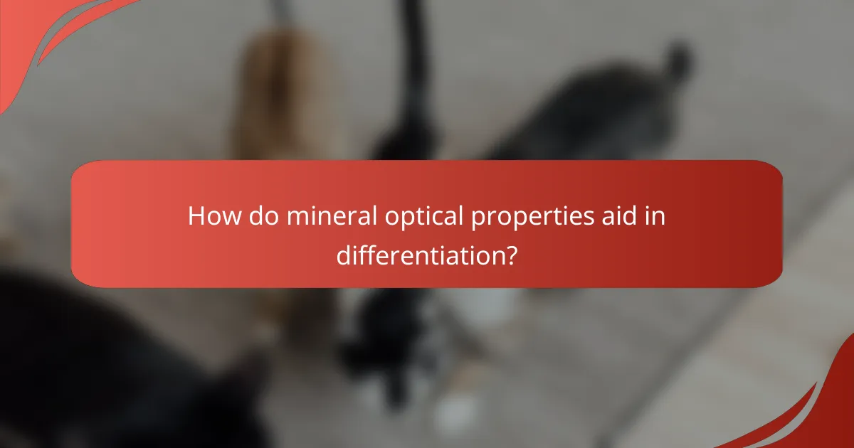 How do mineral optical properties aid in differentiation?