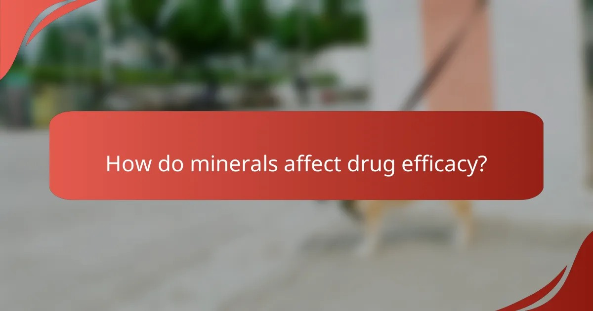 How do minerals affect drug efficacy?