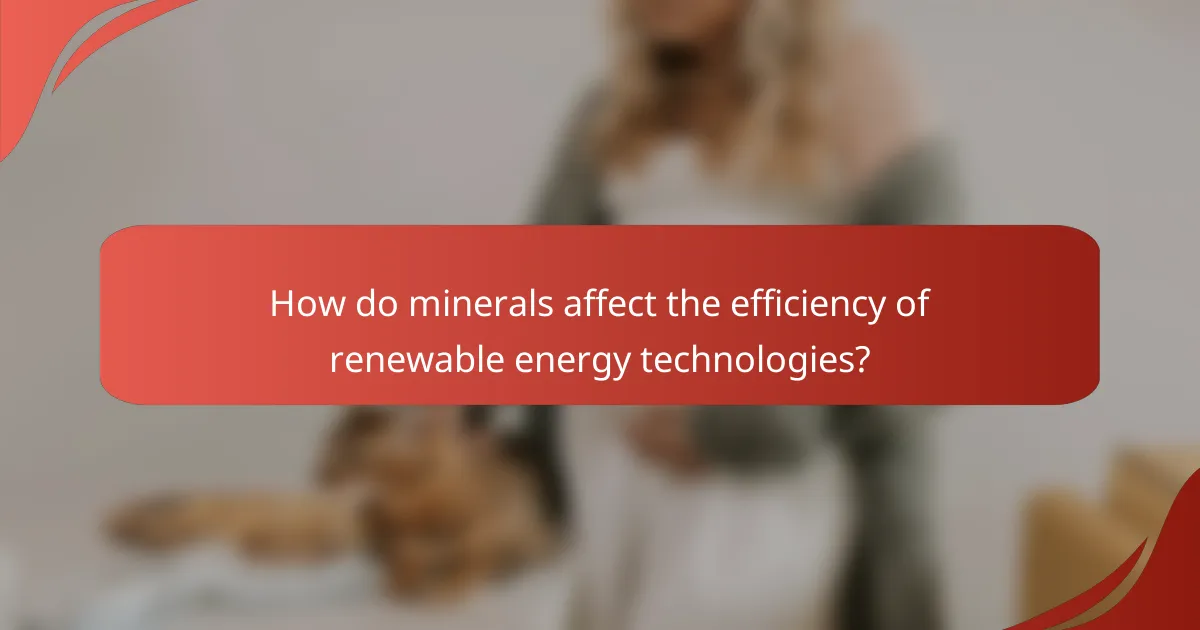 How do minerals affect the efficiency of renewable energy technologies?