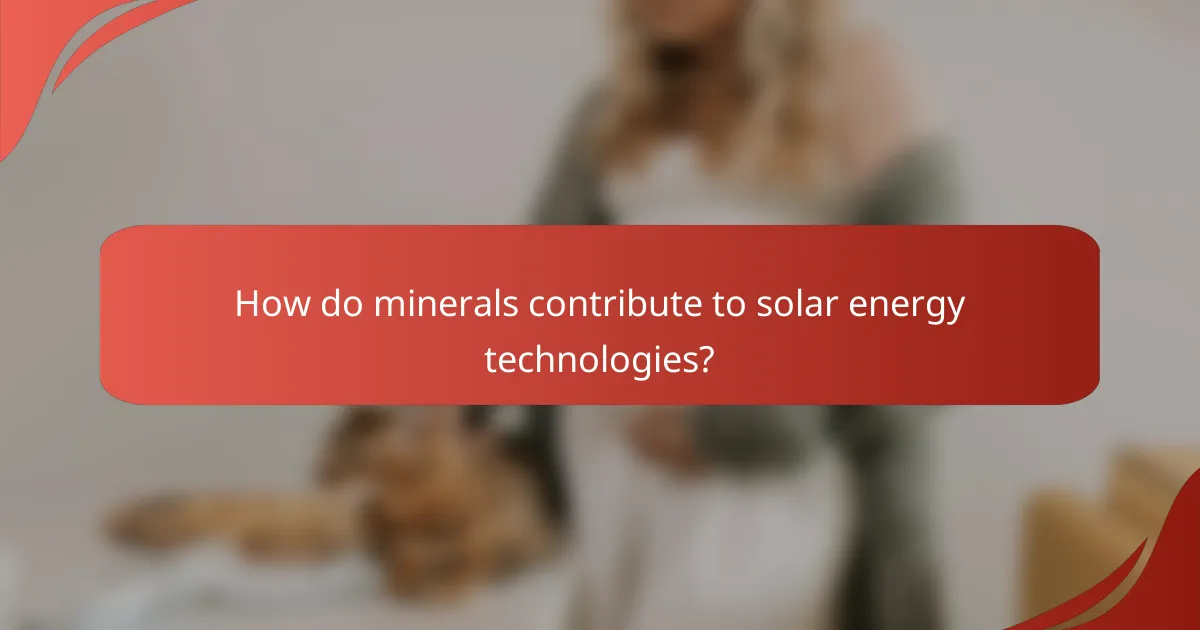 How do minerals contribute to solar energy technologies?