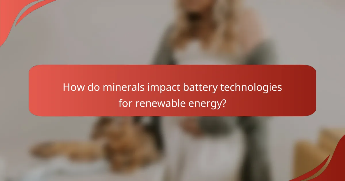 How do minerals impact battery technologies for renewable energy?