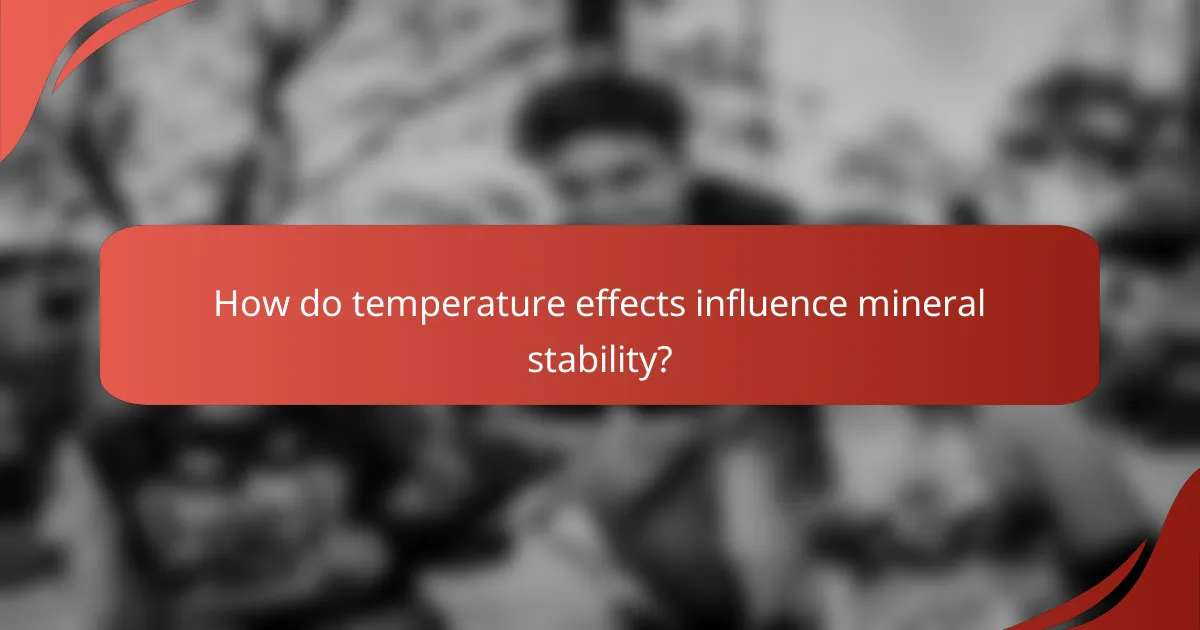 How do temperature effects influence mineral stability?