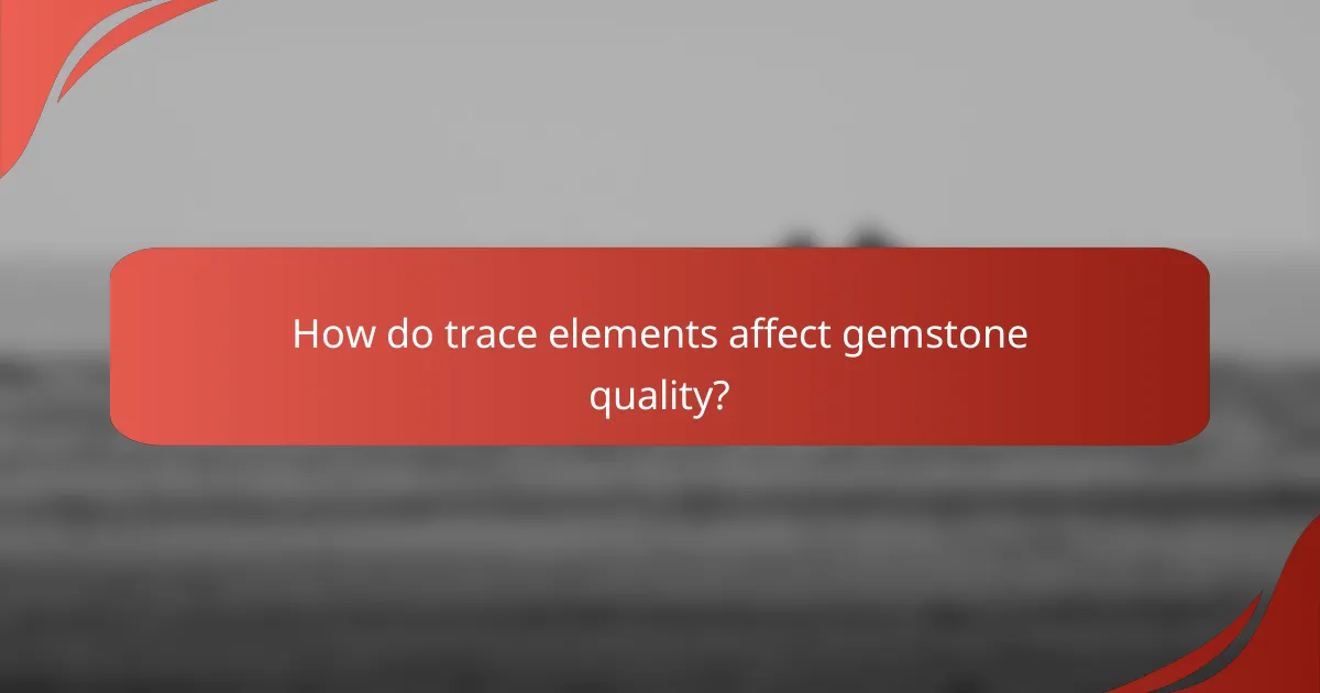 How do trace elements affect gemstone quality?