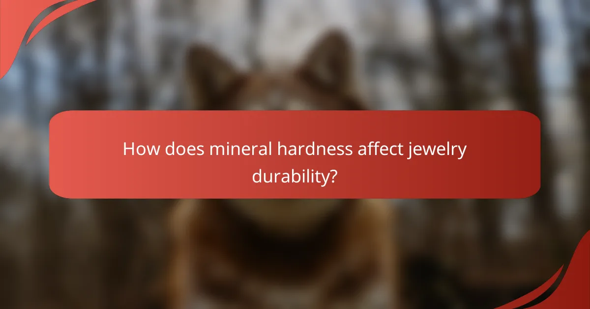 How does mineral hardness affect jewelry durability?