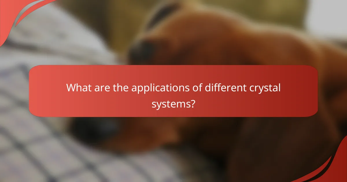 What are the applications of different crystal systems?