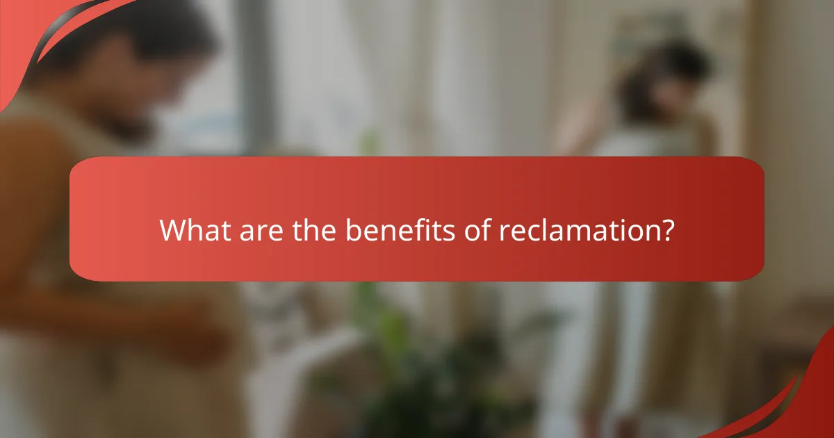 What are the benefits of reclamation?