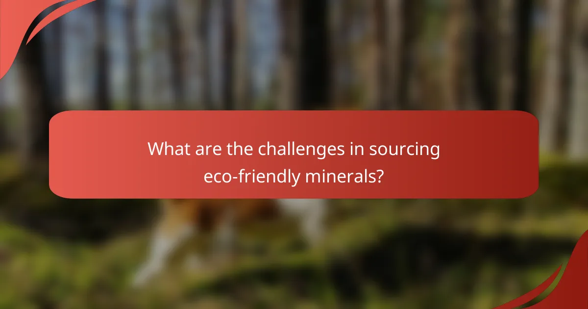 What are the challenges in sourcing eco-friendly minerals?