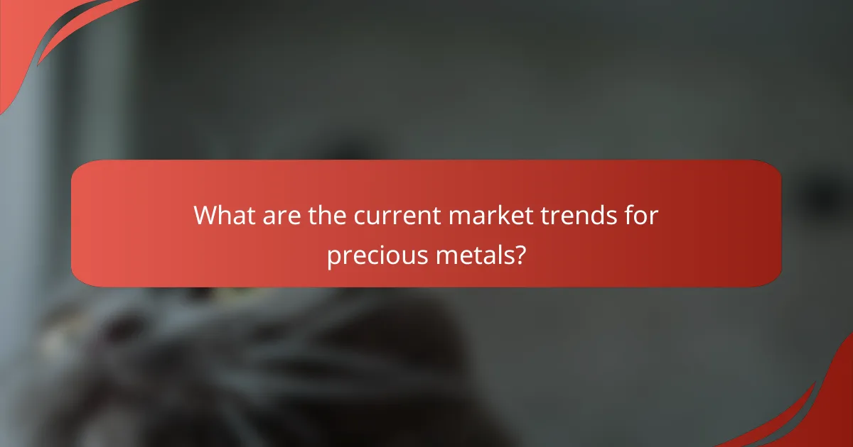 What are the current market trends for precious metals?