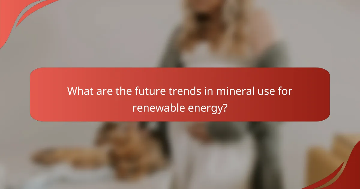 What are the future trends in mineral use for renewable energy?