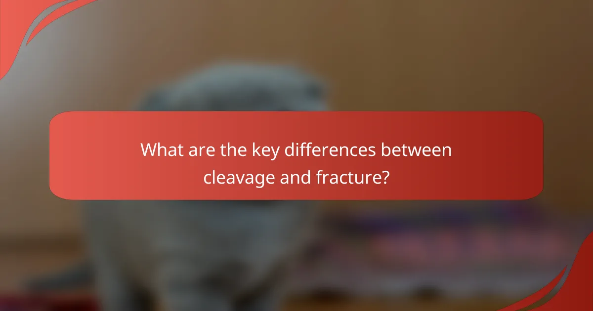 What are the key differences between cleavage and fracture?
