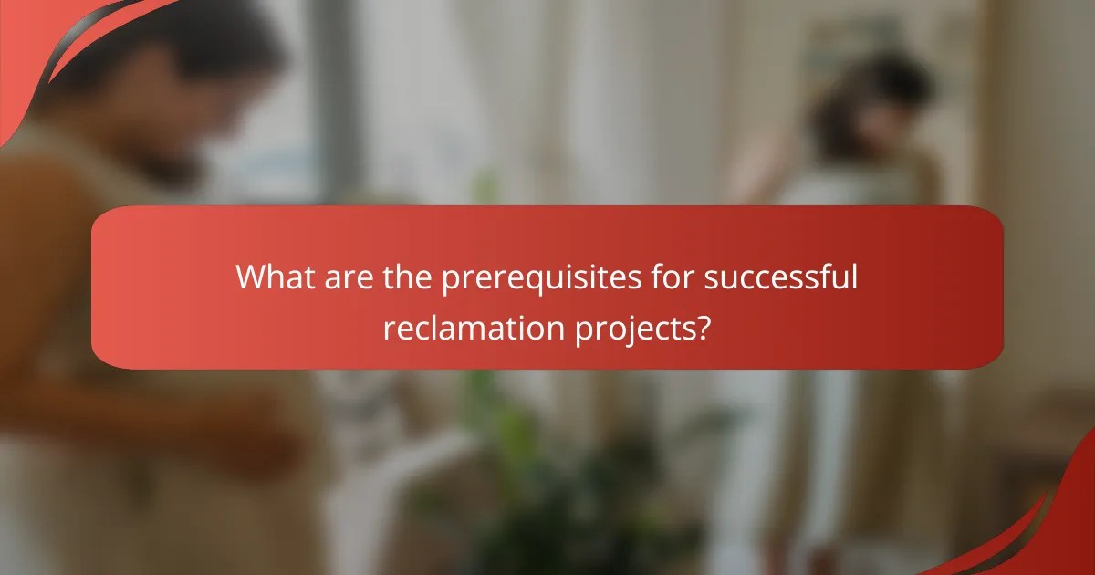 What are the prerequisites for successful reclamation projects?