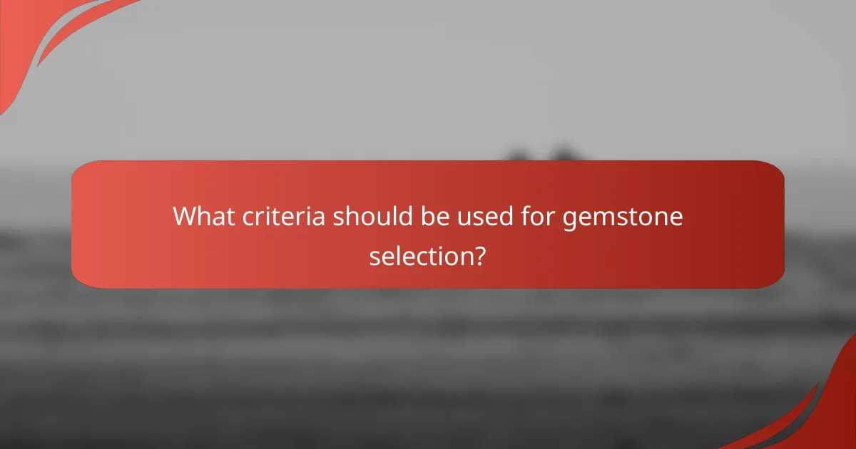 What criteria should be used for gemstone selection?