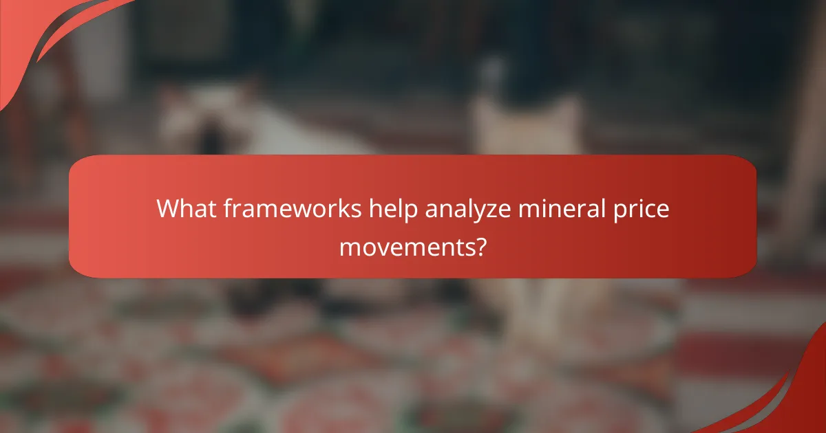What frameworks help analyze mineral price movements?