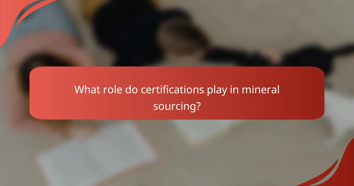 What role do certifications play in mineral sourcing?