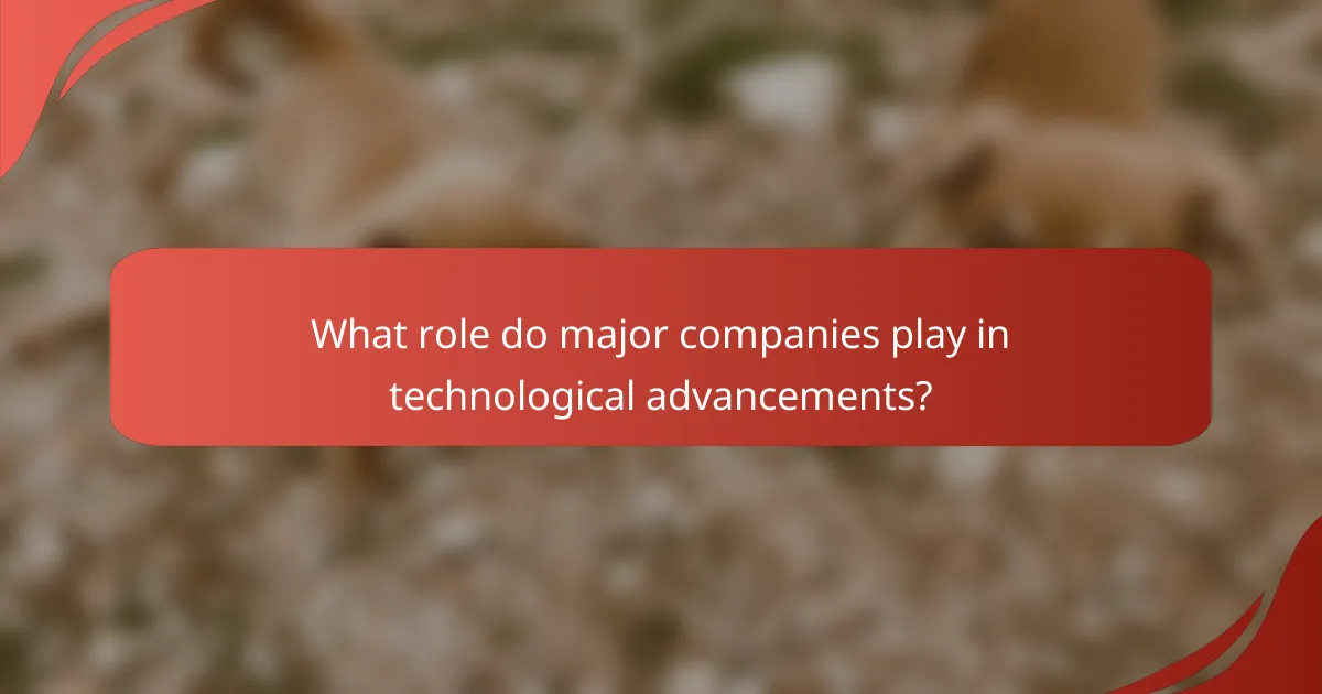 What role do major companies play in technological advancements?