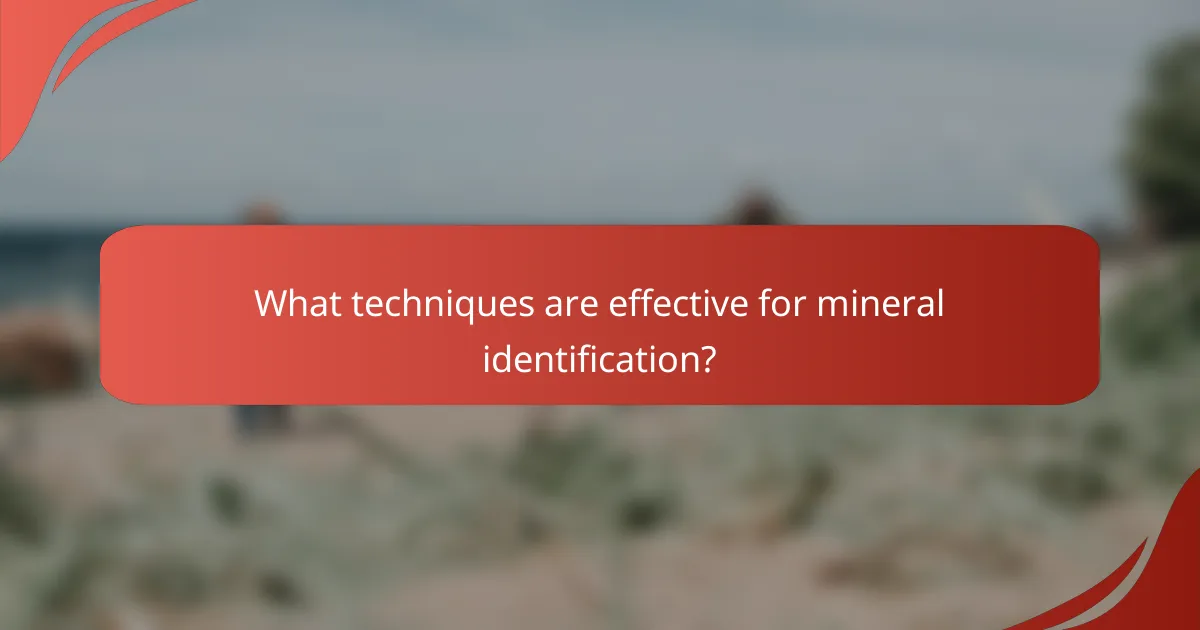 What techniques are effective for mineral identification?